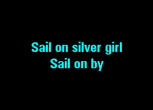 Sail on silver girl

Sail on by