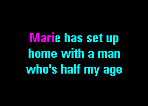 Marie has set up

home with a man
who's half my age