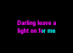 Darling leave a

light on for me