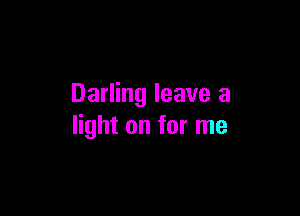 Darling leave a

light on for me