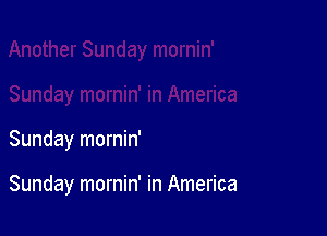 Sunday mornin'

Sunday mornin' in America