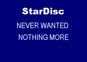 Starlisc
NEVER WANTED

NOTHING MORE