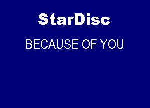 Starlisc
BECAUSE OF YOU