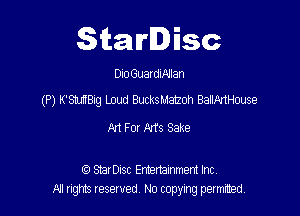 Starlisc

Dio Guarlelan

(P) K'SMIBig Loud BucksMatzoh BaIIAnHouse

Art For Ms Sake

SErDisc Entertainment Inc
All gm Iesewed N0 copymg pemted