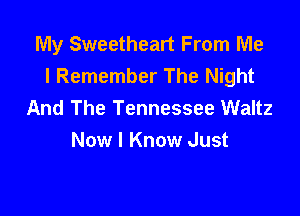 My Sweetheart From Me
I Remember The Night

And The Tennessee Waltz
Now I Know Just