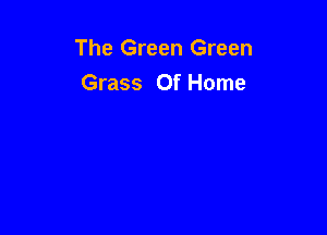 The Green Green
Grass Of Home