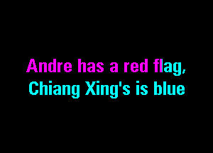 Andre has a red flag.

Chiang Xing's is blue