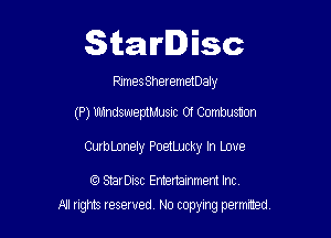 Starlisc

Rxmes Sheremetoaly

(P) Ub1ndsweptm1usic 0f Combustion

CurbLonely PoetlJJcky In Love

IQ StarDisc Entertainmem Inc.
All tights reserved No copying petmted