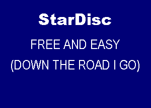 Starlisc
FREE AND EASY

(DOWN THE ROAD I GO)