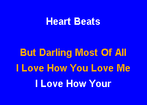 Heart Beats

But Darling Most Of All

I Love How You Love Me
I Love How Your