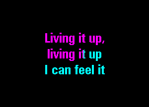 Living it up,

living it up
I can feel it