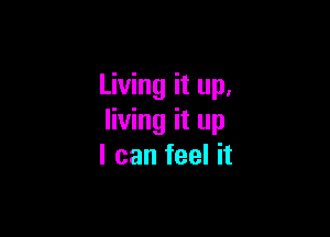 Living it up,

living it up
I can feel it