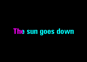 The sun goes down