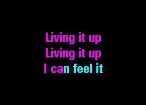 Living it up

Living it up
I can feel it