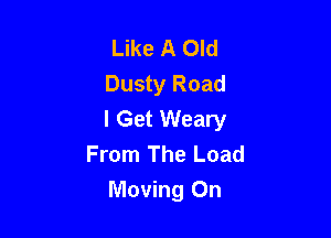 Like A Old
Dusty Road
I Get Weary

From The Load
Moving On