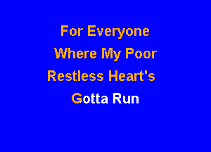 For Everyone
Where My Poor

Restless Heart's
Gotta Run