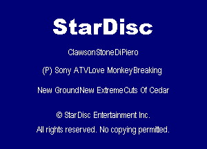 Starlisc

Clawson Stone OIPIero

(P) Sony ATVLoue Monkey Breaking

New GroundNew ExtremeCuts 01 Cedar

StarDisc Emertainmem Inc
A'l nghts resented No copyng painted