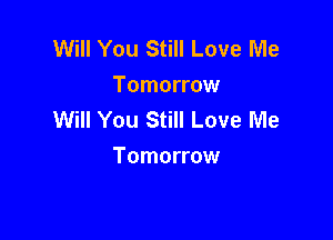 Will You Still Love Me
Tomorrow
Will You Still Love Me

Tomorrow