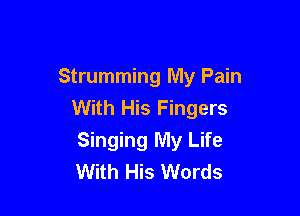 Strumming My Pain
With His Fingers

Singing My Life
With His Words