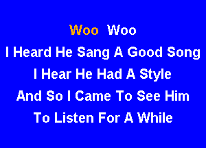 W00 W00
I Heard He Sang A Good Song
I Hear He Had A Style

And So I Came To See Him
To Listen For A While