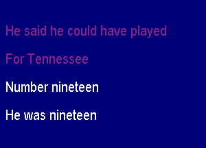 Number nineteen

He was nineteen