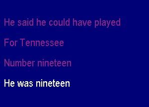 He was nineteen