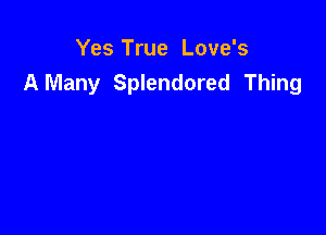 Yes True Love's
AMany Splendored Thing