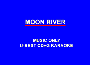 MOON RIVER

MUSIC ONLY
U-BEST CDi'G KARAOKE
