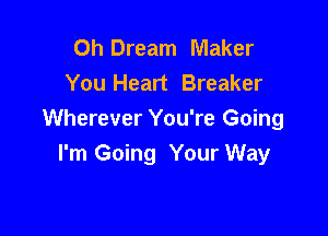 Oh Dream Maker
You Heart Breaker

Wherever You're Going
I'm Going Your Way