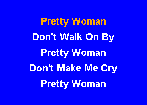 Pretty Woman
Don't Walk On By

Pretty Woman
Don't Make Me Cry
Pretty Woman