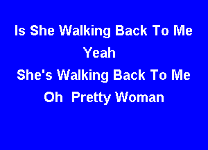 Is She Walking Back To Me
Yeah
She's Walking Back To Me

Oh Pretty Woman