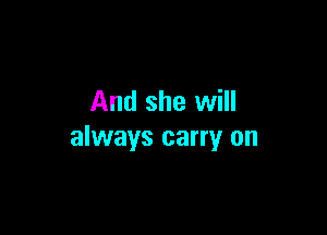 And she will

always carry on