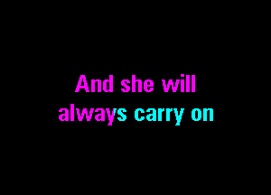 And she will

always carry on