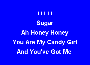 Ah Honey Honey
You Are My Candy Girl
And You've Got Me