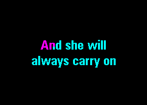 And she will

always carry on