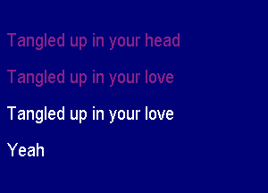 Tangled up in your love

Yeah