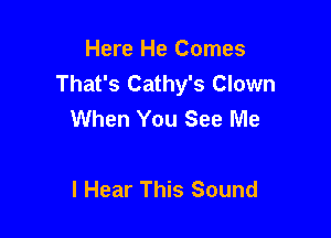 Here He Comes
That's Cathy's Clown
When You See Me

I Hear This Sound