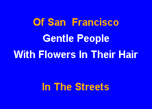 Of San Francisco
Gentle People
With Flowers In Their Hair

In The Streets