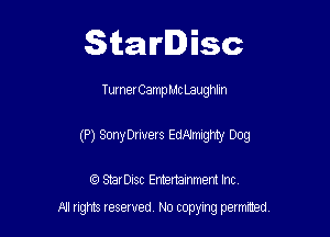 Starlisc

Turner Camp Mc Laughhn

(P) Sony Drivers EdAlmIghty Dog

IQ StarDisc Entertainmem Inc.
A! nghts reserved No copying pemxted