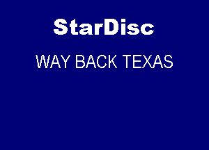 Starlisc
WAY BACK TEXAS