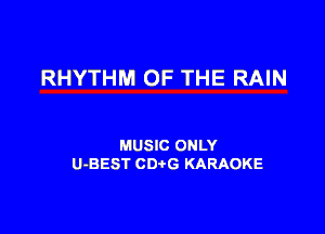 RHYTHM OF THE RAIN

MUSIC ONLY
U-BEST CDtG KARAOKE