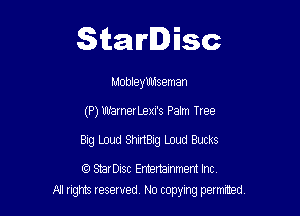 Starlisc

hj1obleyllmseman

(P)1JhbrnerLexi's Palm Tree

Big Loud ShirtBig Loud Bucks

StarDisc Emertammem Inc
A1 rights resewed N0 copying pemrted