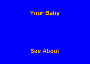 Your Baby

See About