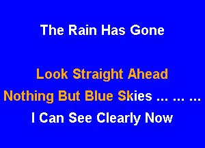 The Rain Has Gone

Look Straight Ahead
Nothing But Blue Skies .........

I Can See Clearly Now