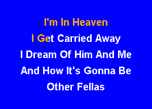 I'm In Heaven
I Get Carried Away
I Dream Of Him And Me

And How It's Gonna Be
Other Fellas