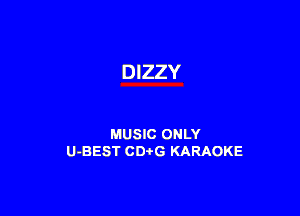 DIZZY

MUSIC ONLY
U-BEST CDtG KARAOKE