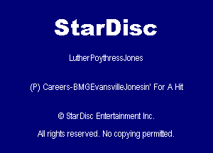 Starlisc

Luthet PoymtessJones
(P) Careers-BMGEvansvteJonesm' Fa A H1

StarDIsc Entertainment Inc,

All rights reserved No copying permitted,