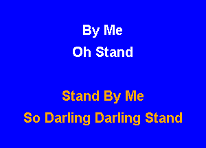 By Me
Oh Stand

Stand By Me
So Darling Darling Stand