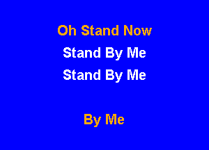 0h Stand Now
Stand By Me
Stand By Me

By Me