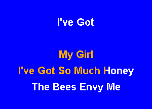 I've Got

My Girl

I've Got 30 Much Honey
The Bees Envy Me